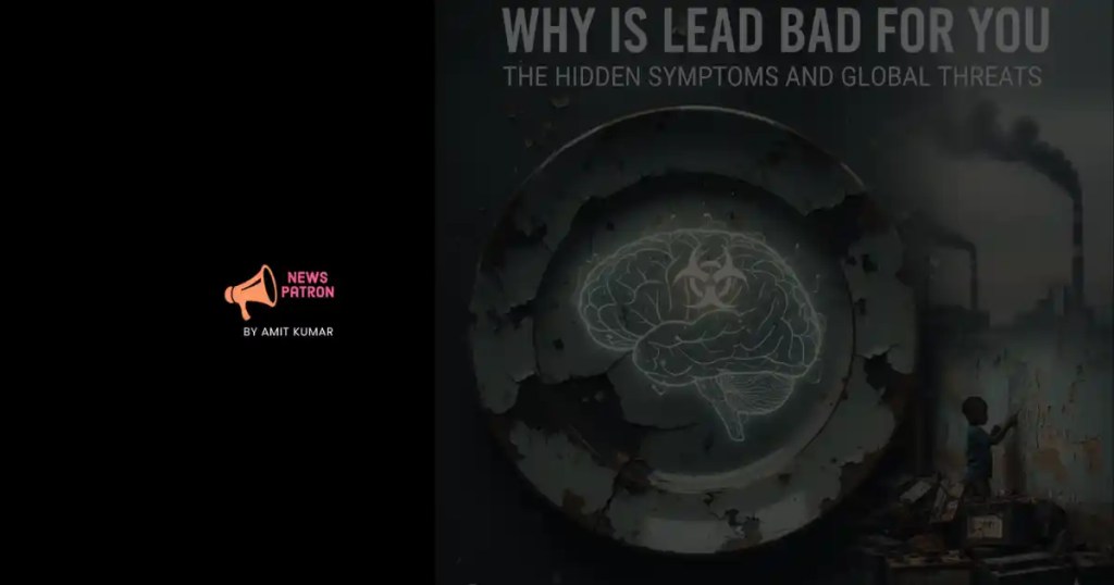 Lead details in Why is Lead Bad for You: The Hidden Symptoms and Global Threats