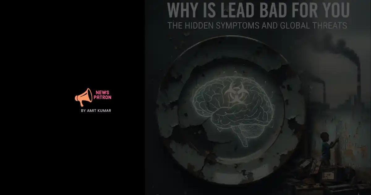 Why is Lead Bad for You: The Hidden Symptoms and Global Threats